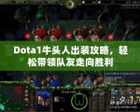 Dota1牛頭人出裝攻略，輕松帶領(lǐng)隊友走向勝利