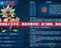 賽爾號融合三大天王，激戰(zhàn)全面開啟！戰(zhàn)力巔峰，挑戰(zhàn)極限！