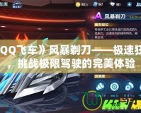 《QQ飛車》風(fēng)暴剃刀——極速狂飆，挑戰(zhàn)極限駕駛的完美體驗
