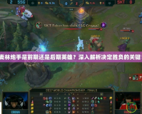 麥林炮手是前期還是后期英雄？深入解析決定勝負的關(guān)鍵！
