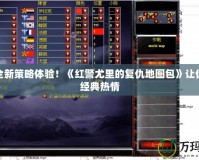 解鎖全新策略體驗(yàn)！《紅警尤里的復(fù)仇地圖包》讓你重燃經(jīng)典熱情