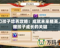 夢幻孩子培養(yǎng)攻略：成就未來精英，掌握孩子成長的關(guān)鍵