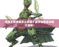洛克王國蜥蜴怎么獲得？最詳細獲取攻略大揭秘！