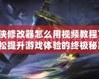 葫蘆俠修改器怎么用視頻教程下載：輕松提升游戲體驗(yàn)的終極秘籍！