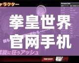 拳皇世界官網(wǎng)手機版——帶你走進全新格斗世界，體驗前所未有的精彩對決