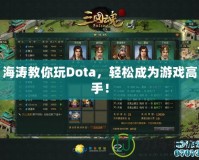 海濤教你玩Dota，輕松成為游戲高手！