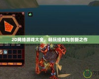 2D網(wǎng)絡(luò)游戲大全，暢玩經(jīng)典與創(chuàng)新之作