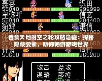 吞食天地時(shí)空之輪攻略隱藏：探秘隱藏要素，助你暢游游戲世界