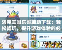 洛克王國(guó)東哥輔助下載：輕松暢玩，提升游戲體驗(yàn)的必備工具！