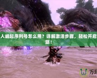 怪物獵人崛起序列號怎么用？詳解激活步驟，輕松開啟獵人之旅！
