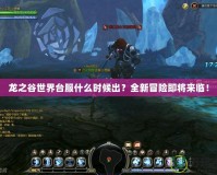 龍之谷世界臺(tái)服什么時(shí)候出？全新冒險(xiǎn)即將來(lái)臨！