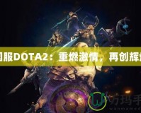 國(guó)服DOTA2：重燃激情，再創(chuàng)輝煌