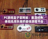 FC游戲盒子官網版：重溫經典，體驗無盡樂趣的最佳游戲平臺