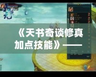 《天書奇談修真加點(diǎn)技能》——跨越修真世界的奇幻旅程