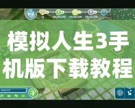 模擬人生3手機(jī)版下載教程——暢享真實虛擬世界