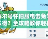 賽爾號(hào)懷舊服電擊兔怎么得？全攻略教你輕松獲得電擊兔！
