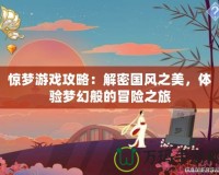 驚夢游戲攻略：解密國風(fēng)之美，體驗(yàn)夢幻般的冒險(xiǎn)之旅