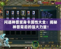 問道神獸變身卡屬性大全：揭秘神獸背后的強大力量！
