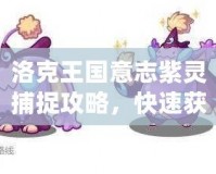 洛克王國(guó)意志紫靈捕捉攻略，快速獲得紫靈精靈！