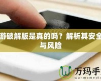 手游破解版是真的嗎？解析其安全性與風險