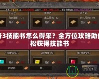 傳奇3技能書怎么得來？全方位攻略助你輕松獲得技能書
