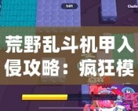 荒野亂斗機(jī)甲入侵攻略：瘋狂模式怎么玩？