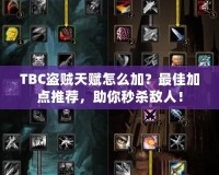 TBC盜賊天賦怎么加？最佳加點(diǎn)推薦，助你秒殺敵人！