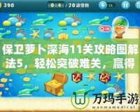 保衛(wèi)蘿卜深海11關(guān)攻略圖解法5，輕松突破難關(guān)，贏得勝利