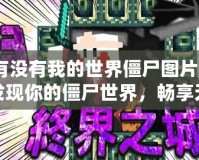 有沒有我的世界僵尸圖片？發(fā)現(xiàn)你的僵尸世界，暢享無限樂趣！