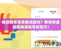 暢游賬號(hào)容易被找回嗎？教你快速找回暢游賬號(hào)的技巧！