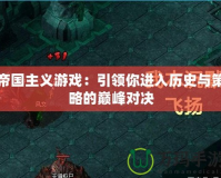 帝國(guó)主義游戲：引領(lǐng)你進(jìn)入歷史與策略的巔峰對(duì)決