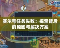 賽爾號任務(wù)失?。禾剿鞅澈蟮脑蚺c解決方案