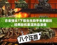 合金彈頭1下載蟲蟲助手免費暢玩，經典街機重溫熱血激情