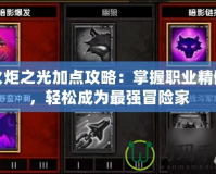 火炬之光加點(diǎn)攻略：掌握職業(yè)精髓，輕松成為最強(qiáng)冒險(xiǎn)家