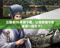 三國(guó)志OL手游下載，讓你穿越千年，成就一統(tǒng)天下！