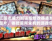 用三國志威力加強版修改器添加寶物圖片，體驗前所未有的游戲樂趣