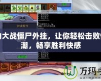 植物大戰(zhàn)僵尸外掛，讓你輕松擊敗僵尸潮，暢享勝利快感