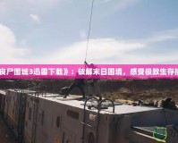 《喪尸圍城3迅雷下載》：破解末日困境，感受極致生存挑戰(zhàn)