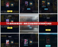 LOL抽獎(jiǎng)皮膚能送嗎？揭秘LOL皮膚獲取方式和福利大放送！