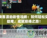劍俠客渡劫劇情攻略：如何輕松突破劫難，成就巔峰之路！