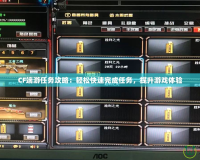CF端游任務(wù)攻略：輕松快速完成任務(wù)，提升游戲體驗(yàn)