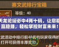 天龍論壇必中4肖十碼，讓您穩(wěn)贏穩(wěn)賺，輕松掌控財富未來！