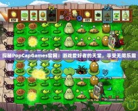 探秘PopCapGames官網(wǎng)：游戲愛好者的天堂，享受無限樂趣