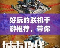 好玩的聯(lián)機手游推薦，帶你暢享多人競技新體驗