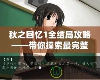 秋之回憶1全結(jié)局攻略——帶你探索最完整的情感旅程！