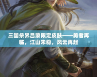 三國殺界呂蒙限定皮膚——勇者再臨，江山未穩(wěn)，風(fēng)云再起