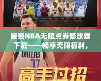 最強NBA無限點券修改器下載——暢享無限福利，提升你的游戲體驗！
