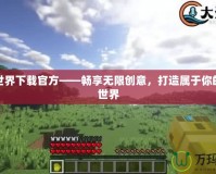 我的世界下載官方——暢享無限創(chuàng)意，打造屬于你的虛擬世界