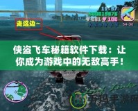 俠盜飛車秘籍軟件下載：讓你成為游戲中的無(wú)敵高手！