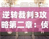 逆轉(zhuǎn)裁判3攻略第二章：偵破疑云，真相即將揭曉